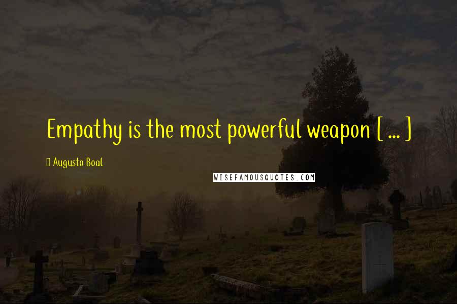 Augusto Boal Quotes: Empathy is the most powerful weapon [ ... ]