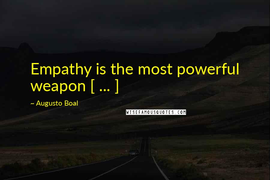 Augusto Boal Quotes: Empathy is the most powerful weapon [ ... ]