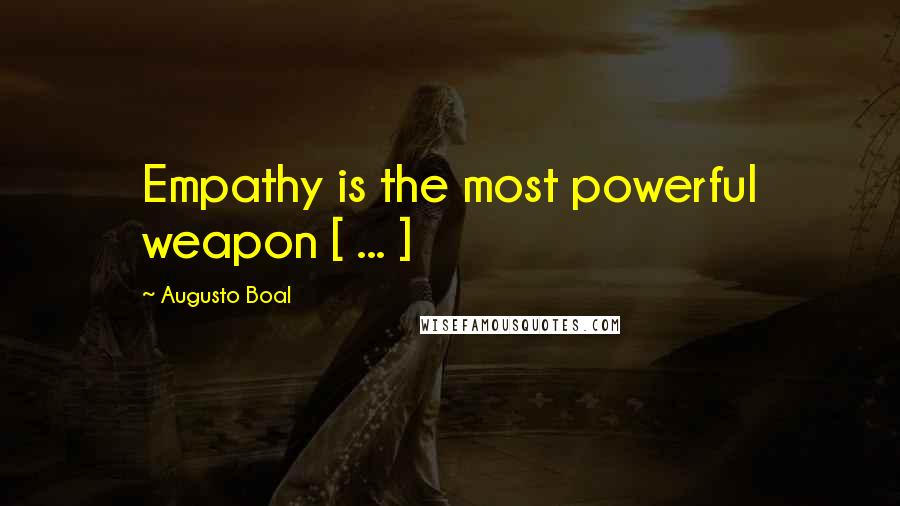 Augusto Boal Quotes: Empathy is the most powerful weapon [ ... ]
