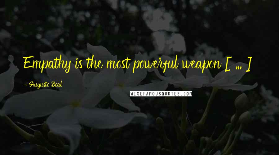 Augusto Boal Quotes: Empathy is the most powerful weapon [ ... ]