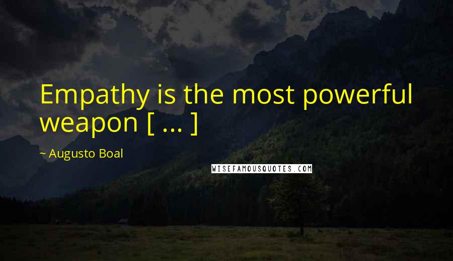 Augusto Boal Quotes: Empathy is the most powerful weapon [ ... ]