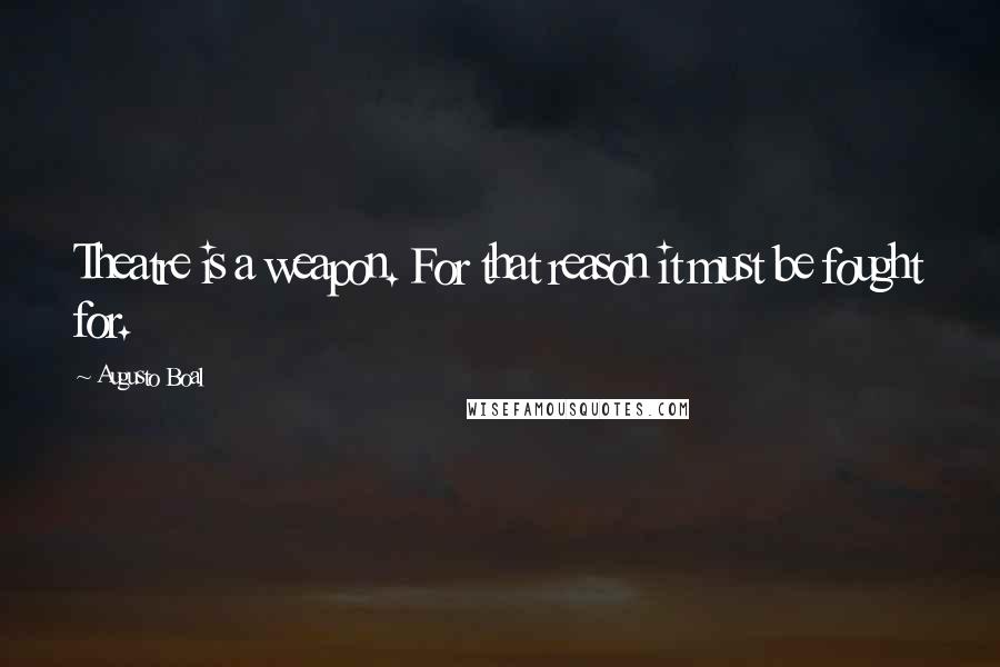 Augusto Boal Quotes: Theatre is a weapon. For that reason it must be fought for.