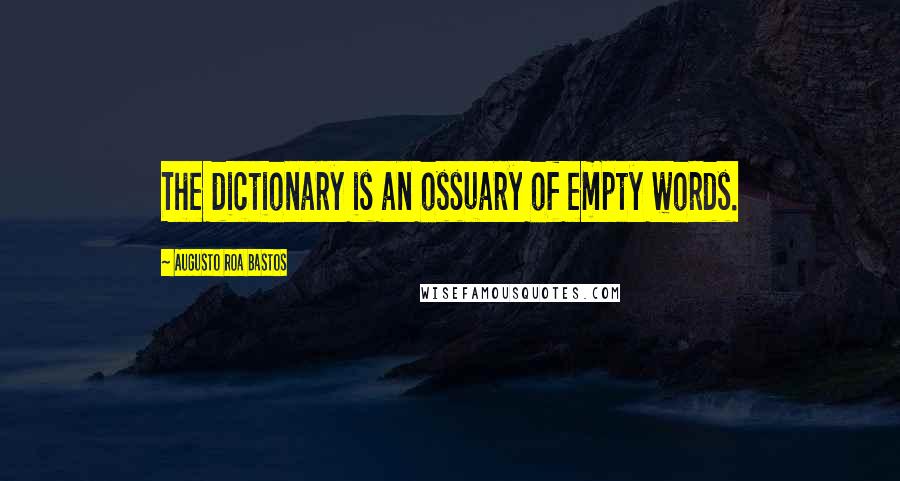 Augusto Roa Bastos Quotes: The dictionary is an ossuary of empty words.