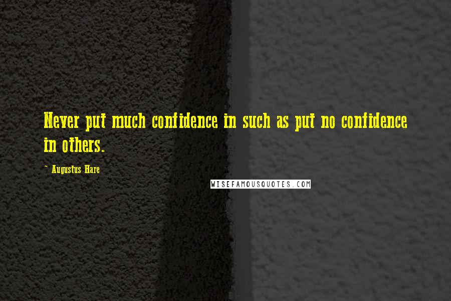 Augustus Hare Quotes: Never put much confidence in such as put no confidence in others.