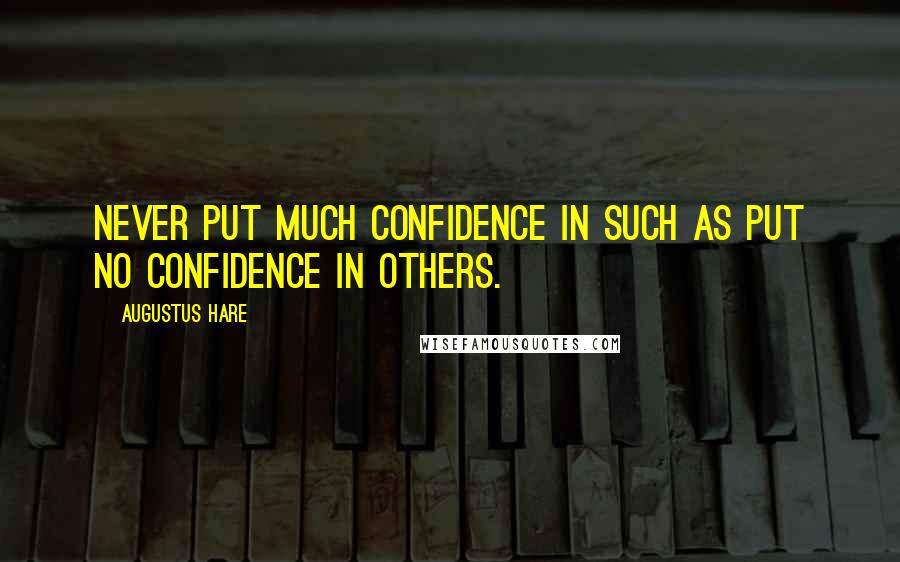 Augustus Hare Quotes: Never put much confidence in such as put no confidence in others.