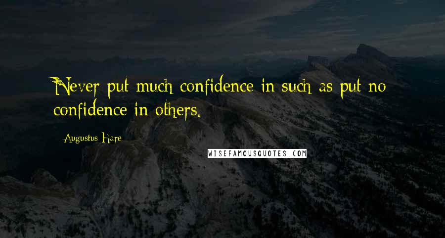 Augustus Hare Quotes: Never put much confidence in such as put no confidence in others.