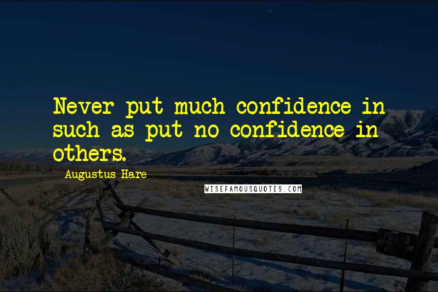 Augustus Hare Quotes: Never put much confidence in such as put no confidence in others.