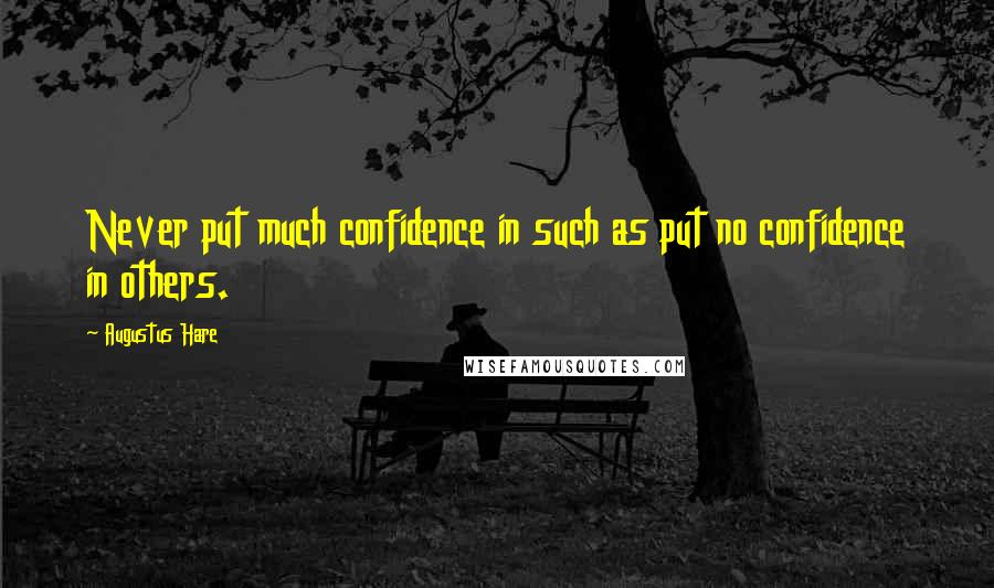 Augustus Hare Quotes: Never put much confidence in such as put no confidence in others.