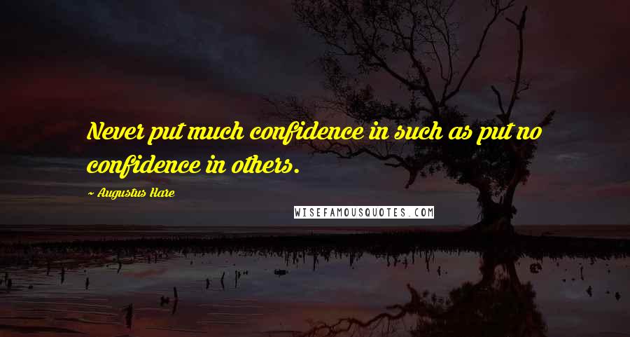 Augustus Hare Quotes: Never put much confidence in such as put no confidence in others.