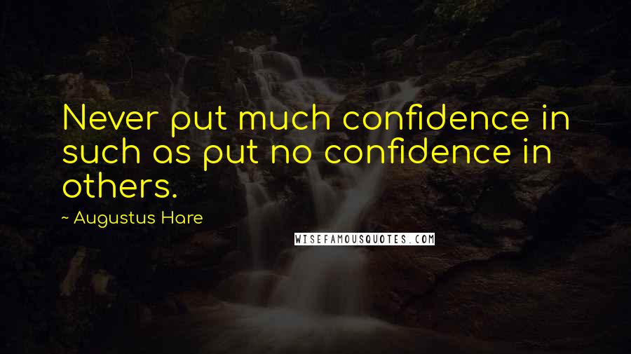 Augustus Hare Quotes: Never put much confidence in such as put no confidence in others.