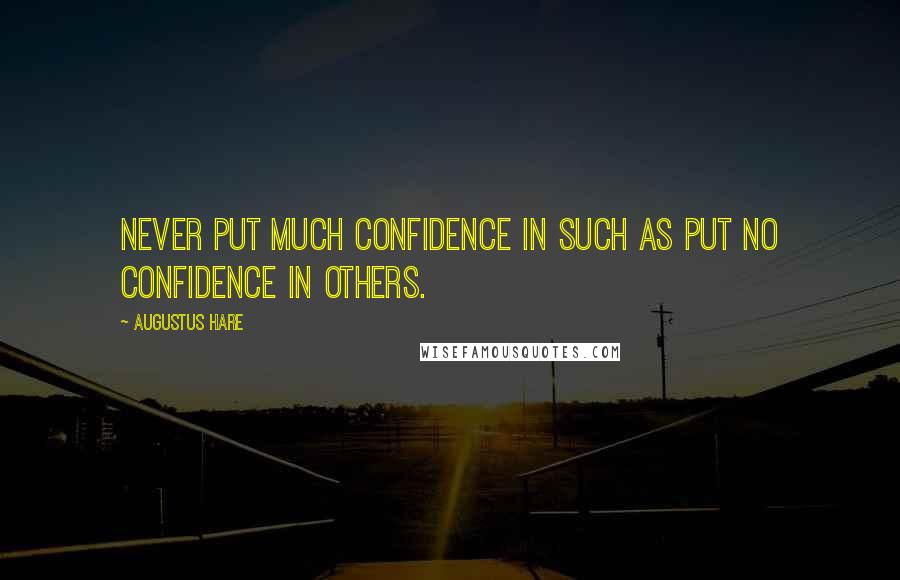 Augustus Hare Quotes: Never put much confidence in such as put no confidence in others.