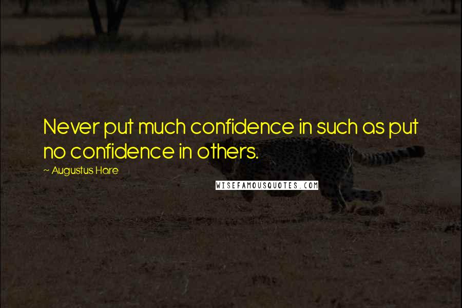 Augustus Hare Quotes: Never put much confidence in such as put no confidence in others.