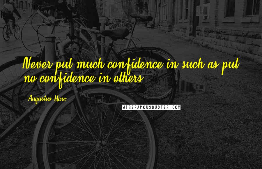 Augustus Hare Quotes: Never put much confidence in such as put no confidence in others.