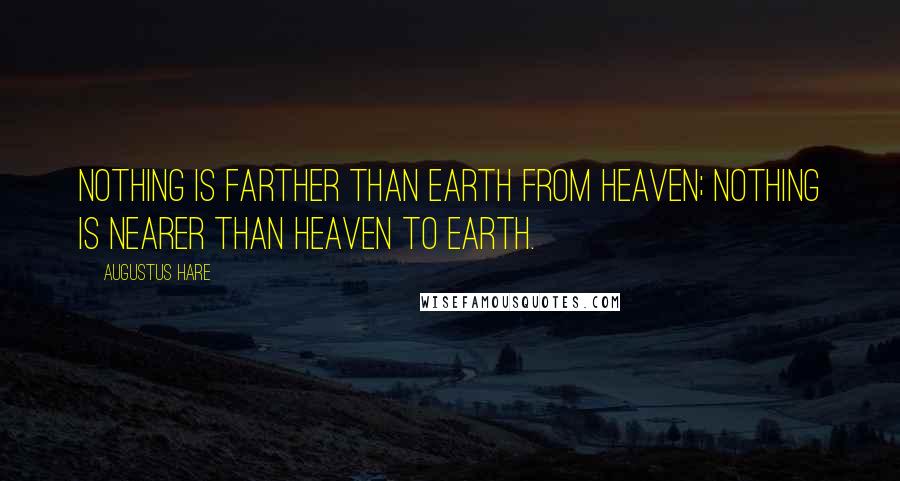 Augustus Hare Quotes: Nothing is farther than earth from heaven; nothing is nearer than heaven to earth.