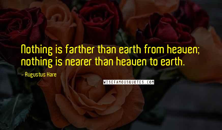 Augustus Hare Quotes: Nothing is farther than earth from heaven; nothing is nearer than heaven to earth.