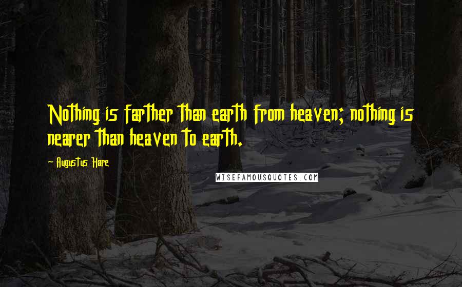 Augustus Hare Quotes: Nothing is farther than earth from heaven; nothing is nearer than heaven to earth.