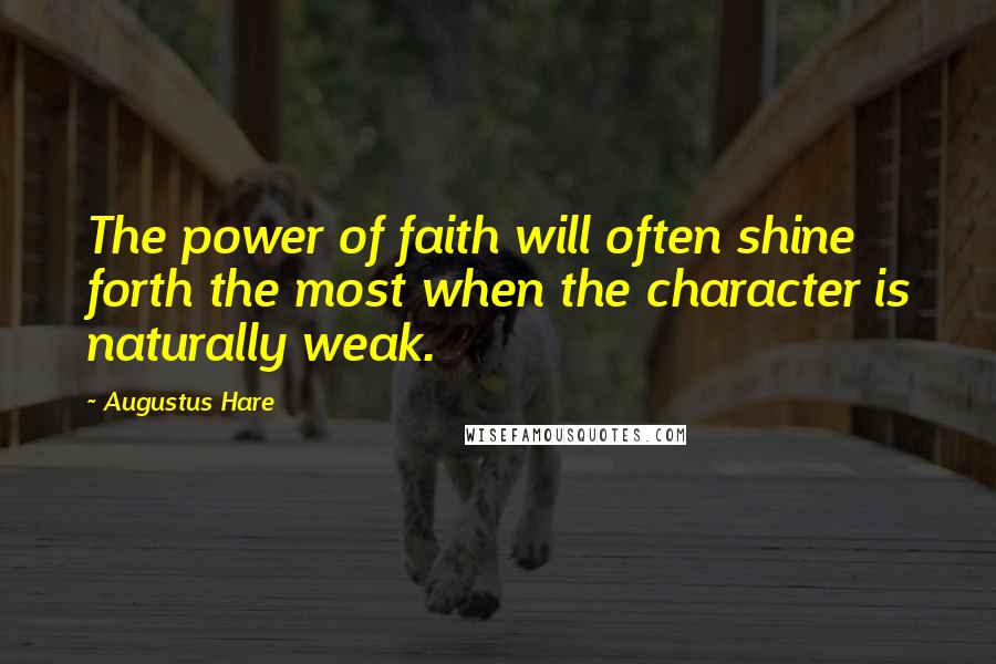 Augustus Hare Quotes: The power of faith will often shine forth the most when the character is naturally weak.