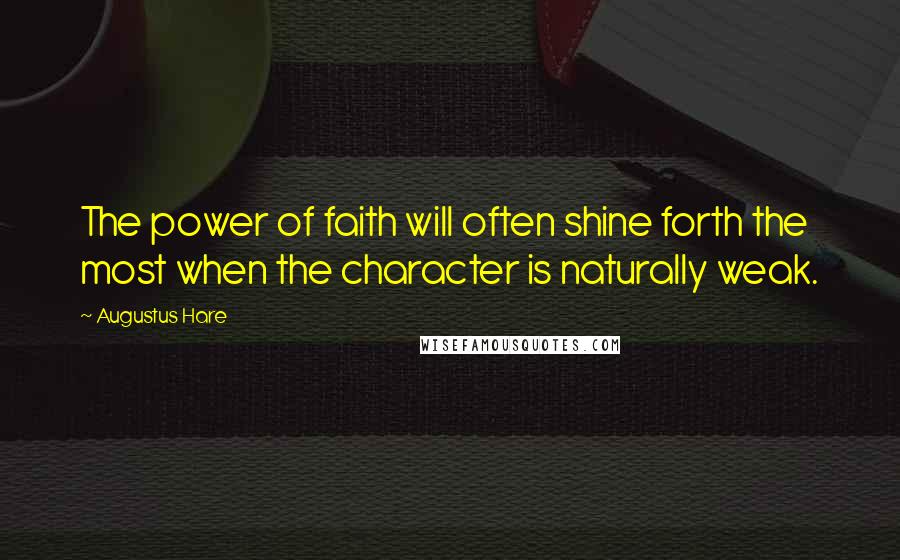 Augustus Hare Quotes: The power of faith will often shine forth the most when the character is naturally weak.