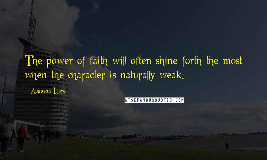 Augustus Hare Quotes: The power of faith will often shine forth the most when the character is naturally weak.
