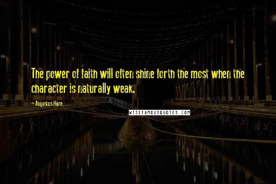 Augustus Hare Quotes: The power of faith will often shine forth the most when the character is naturally weak.