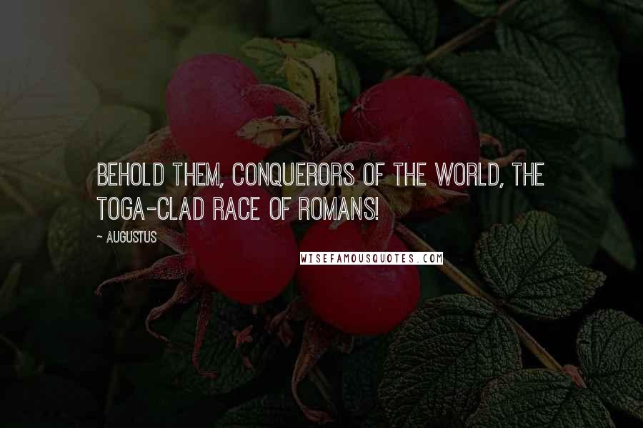 Augustus Quotes: Behold them, conquerors of the world, the toga-clad race of Romans!