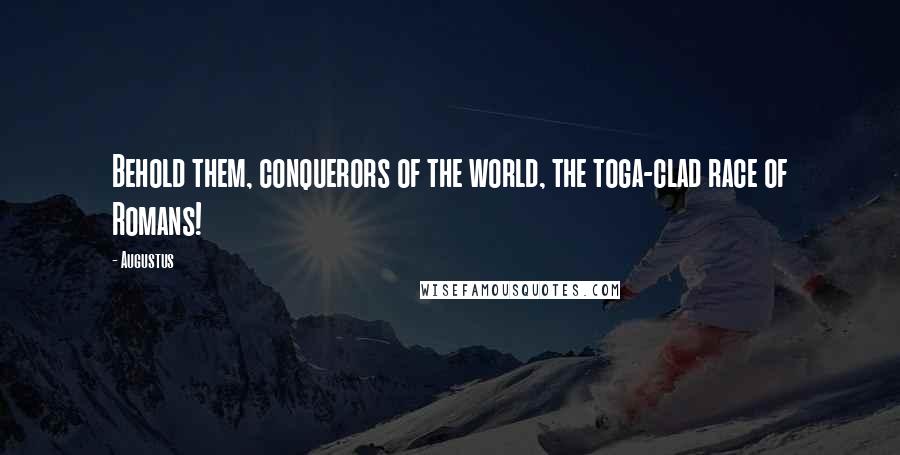 Augustus Quotes: Behold them, conquerors of the world, the toga-clad race of Romans!