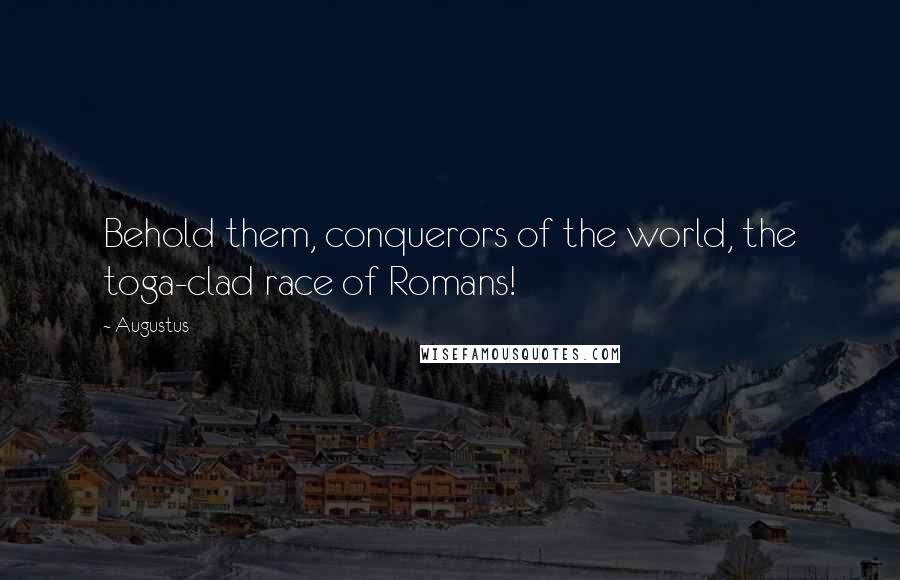 Augustus Quotes: Behold them, conquerors of the world, the toga-clad race of Romans!