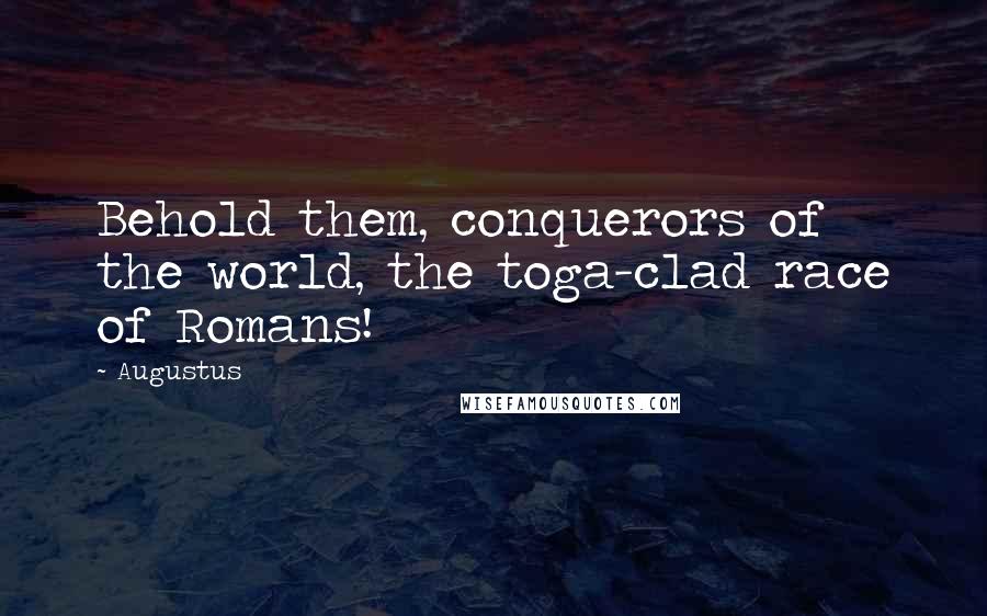 Augustus Quotes: Behold them, conquerors of the world, the toga-clad race of Romans!