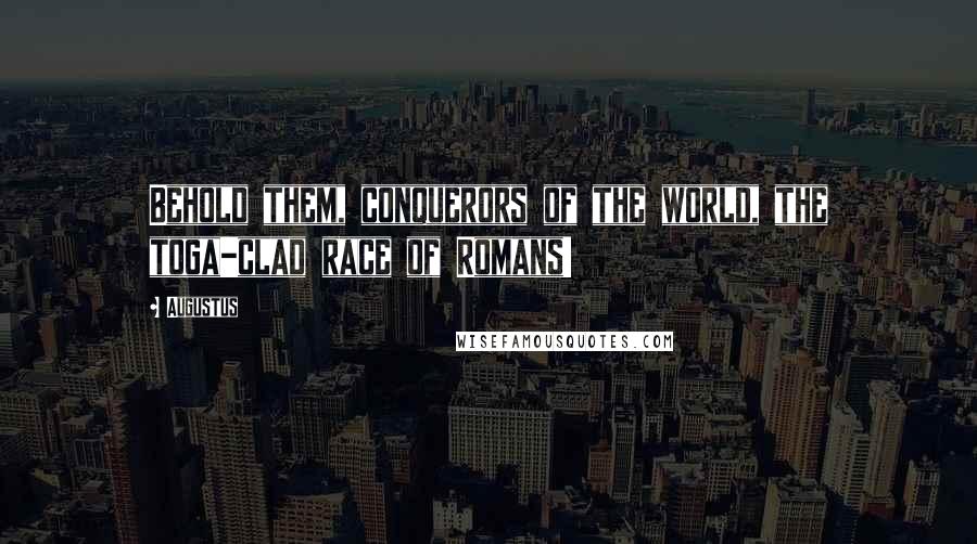 Augustus Quotes: Behold them, conquerors of the world, the toga-clad race of Romans!