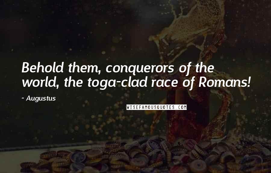 Augustus Quotes: Behold them, conquerors of the world, the toga-clad race of Romans!