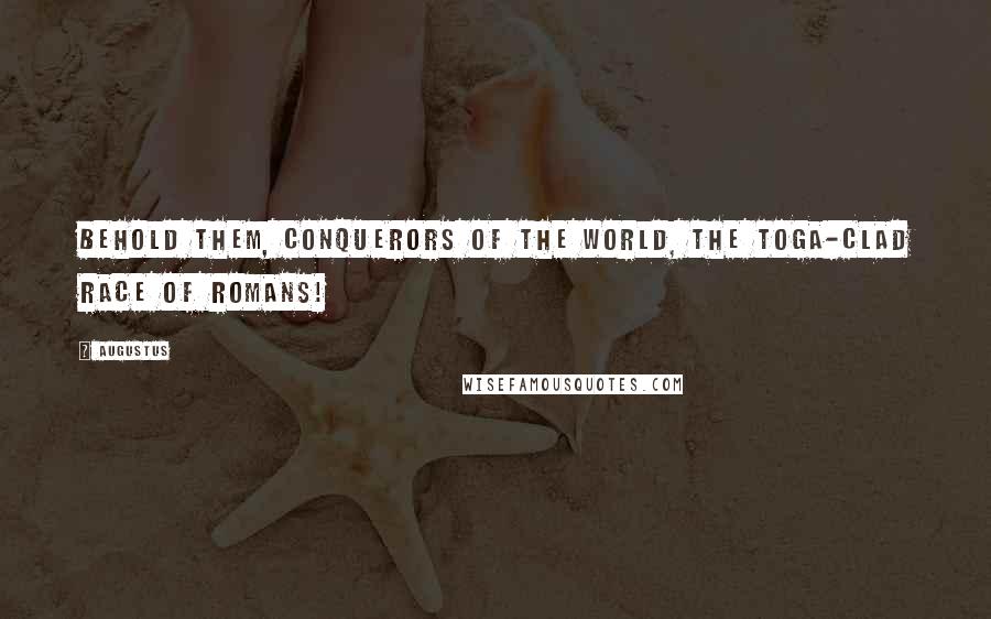 Augustus Quotes: Behold them, conquerors of the world, the toga-clad race of Romans!