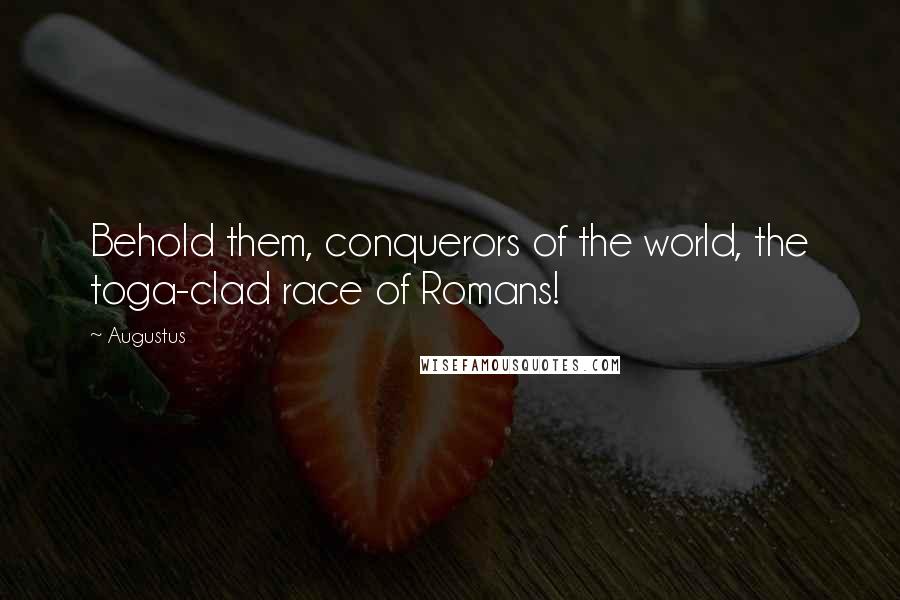 Augustus Quotes: Behold them, conquerors of the world, the toga-clad race of Romans!