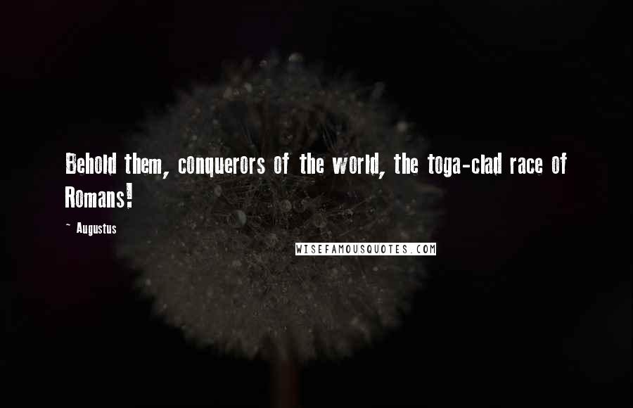 Augustus Quotes: Behold them, conquerors of the world, the toga-clad race of Romans!