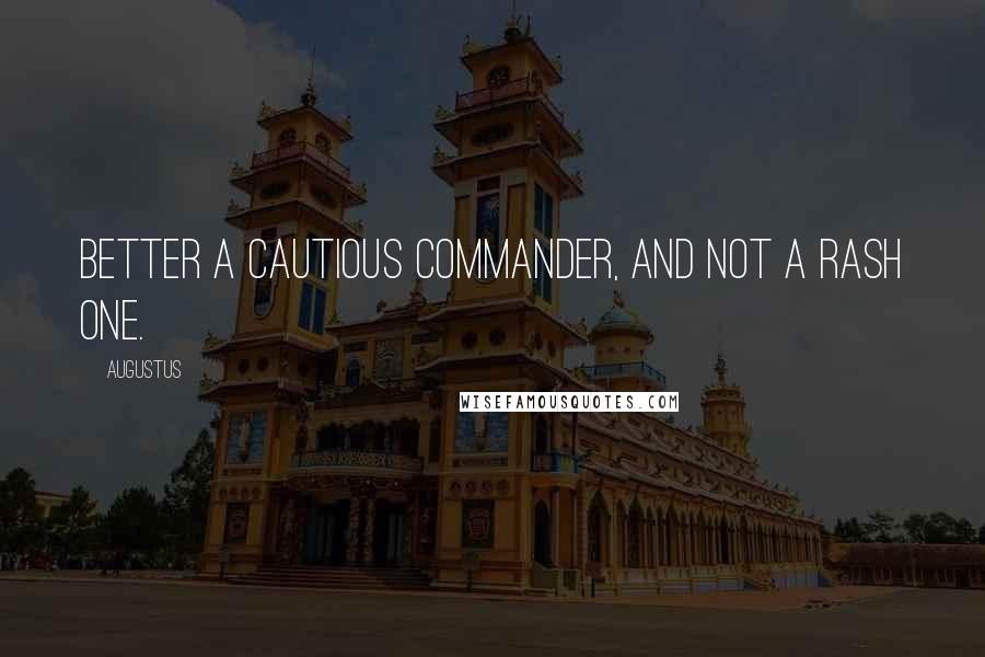 Augustus Quotes: Better a cautious commander, and not a rash one.