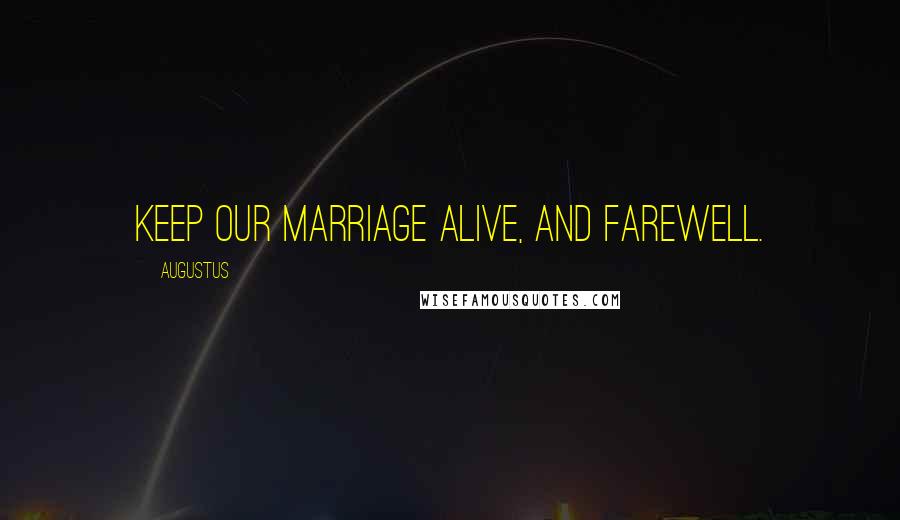 Augustus Quotes: Keep our marriage alive, and farewell.