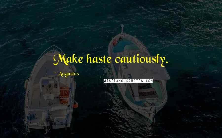 Augustus Quotes: Make haste cautiously.