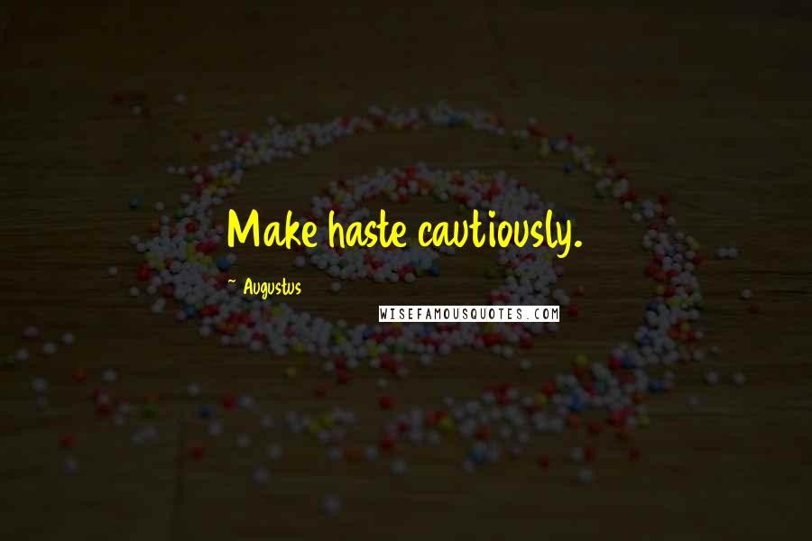Augustus Quotes: Make haste cautiously.