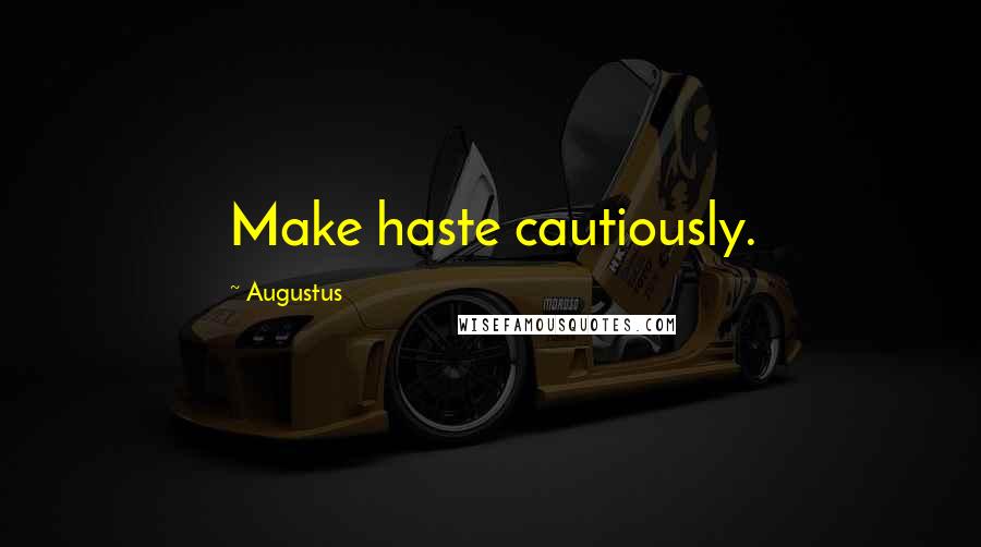 Augustus Quotes: Make haste cautiously.