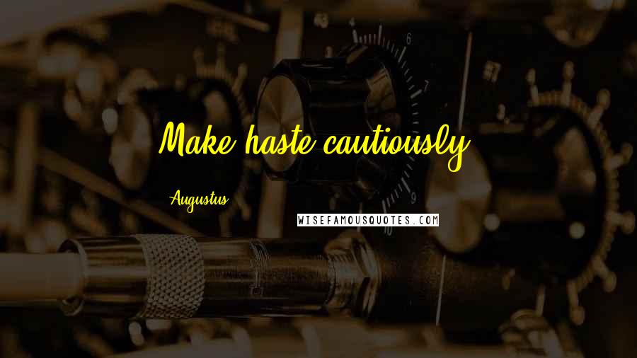 Augustus Quotes: Make haste cautiously.