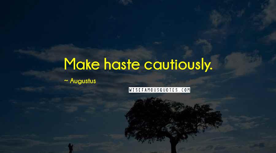 Augustus Quotes: Make haste cautiously.