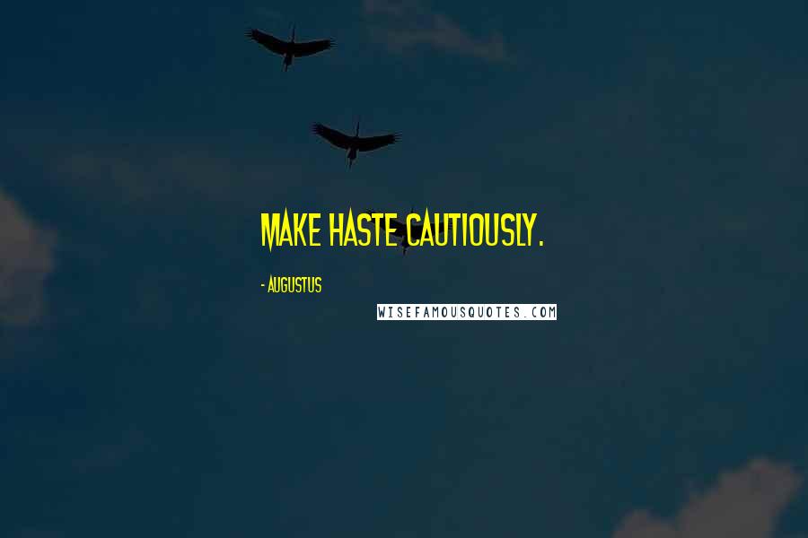 Augustus Quotes: Make haste cautiously.