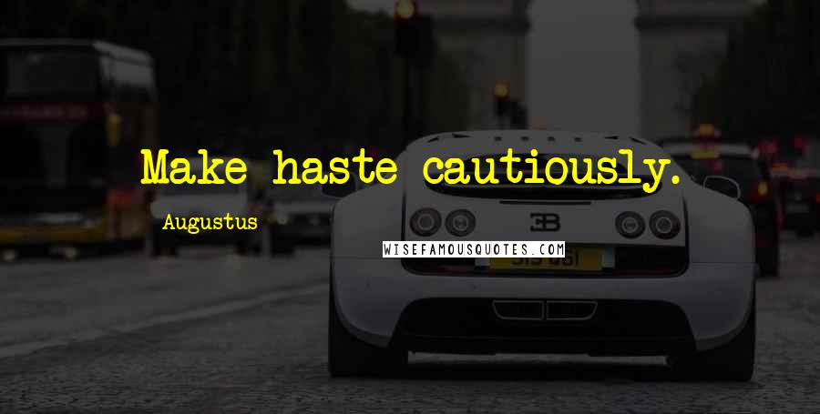 Augustus Quotes: Make haste cautiously.