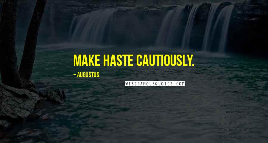 Augustus Quotes: Make haste cautiously.