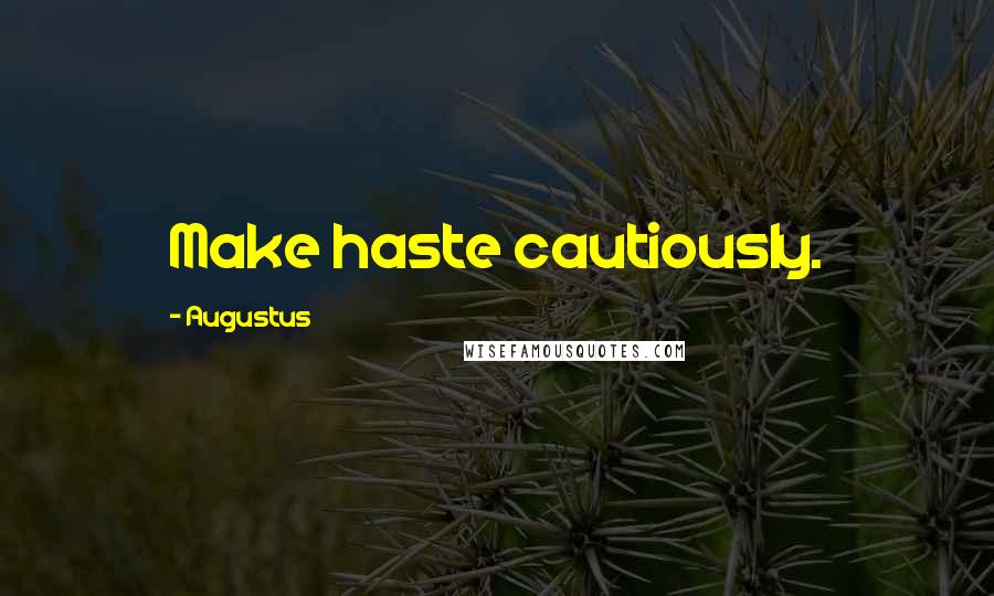 Augustus Quotes: Make haste cautiously.