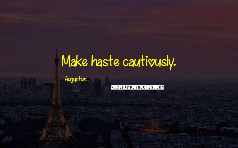 Augustus Quotes: Make haste cautiously.
