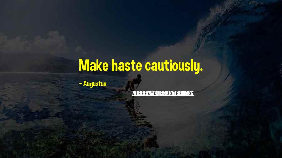Augustus Quotes: Make haste cautiously.