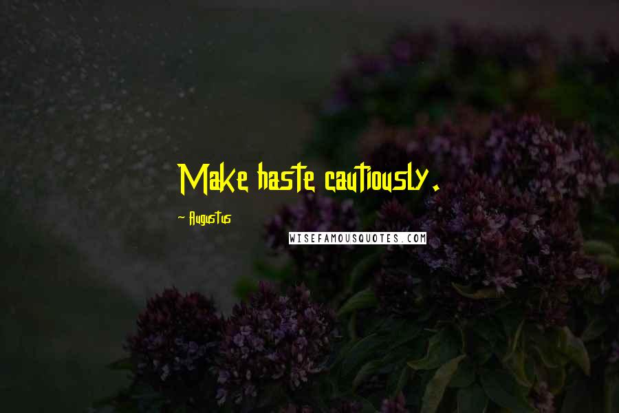 Augustus Quotes: Make haste cautiously.