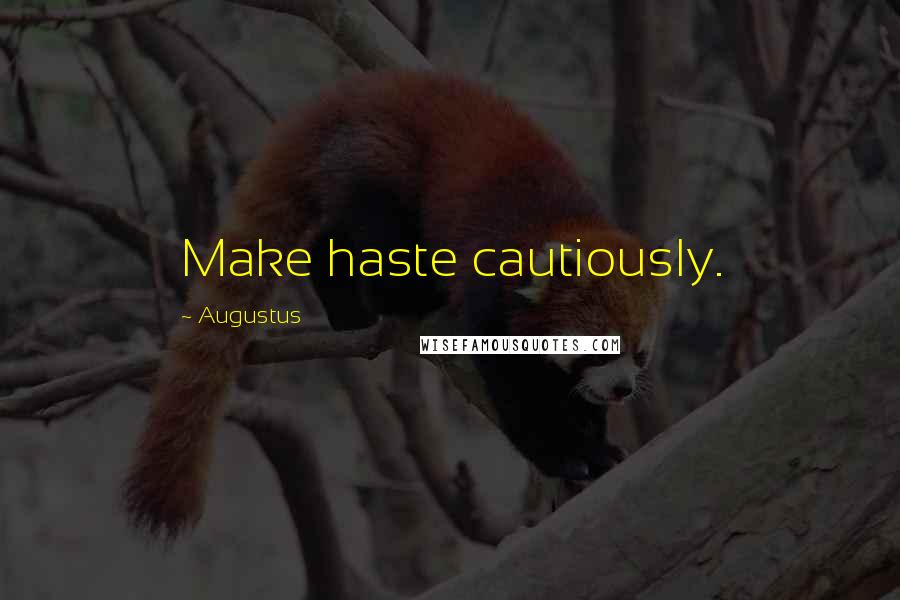 Augustus Quotes: Make haste cautiously.