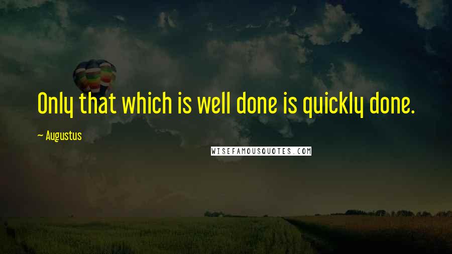 Augustus Quotes: Only that which is well done is quickly done.