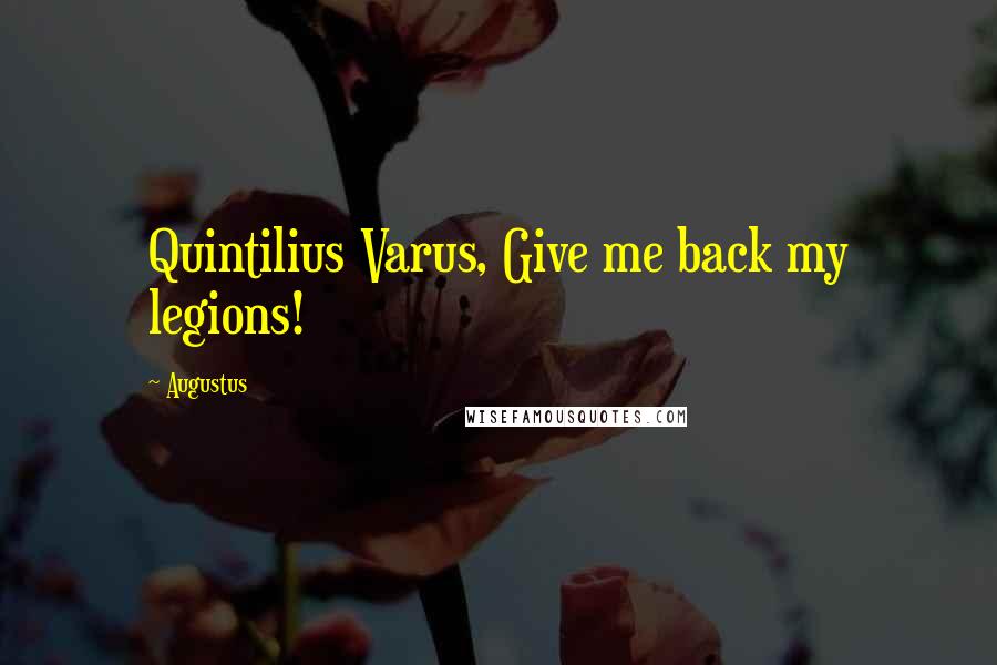 Augustus Quotes: Quintilius Varus, Give me back my legions!